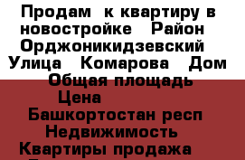 Продам 1к квартиру в новостройке › Район ­ Орджоникидзевский › Улица ­ Комарова › Дом ­ 8 › Общая площадь ­ 37 › Цена ­ 2 800 000 - Башкортостан респ. Недвижимость » Квартиры продажа   . Башкортостан респ.